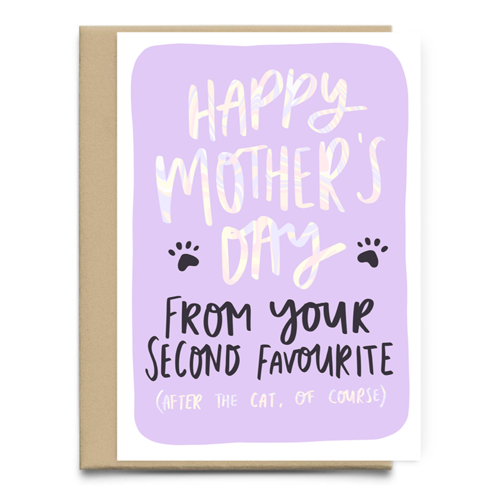 An A6 greeting card that reads "Happy Mother's Day From Your Second Favourite (After the Cat, Of Course)" An A6 greeting card that reads "Happy Mother's Day From Your Second Favourite (After the Cat, Of Course)"
