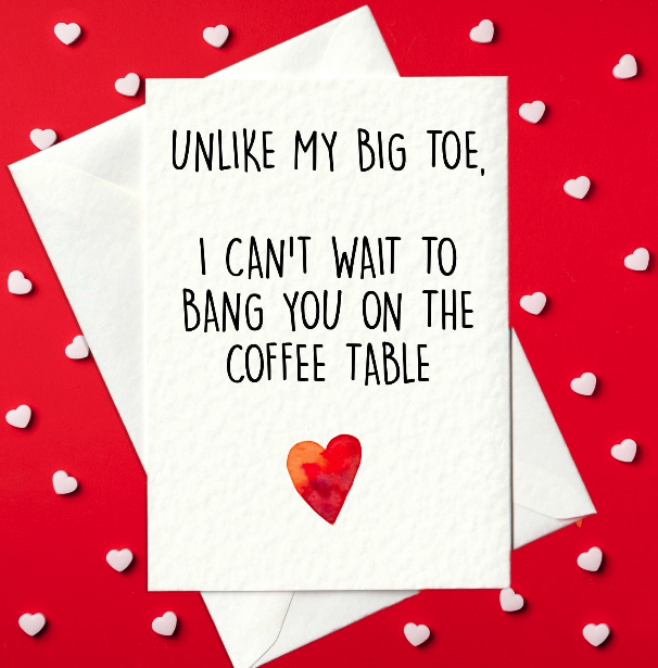 Unlike My Big Toe, I Can't Wait To Bang You On The Coffee Table - Rude Valentine's Day Card (A6)